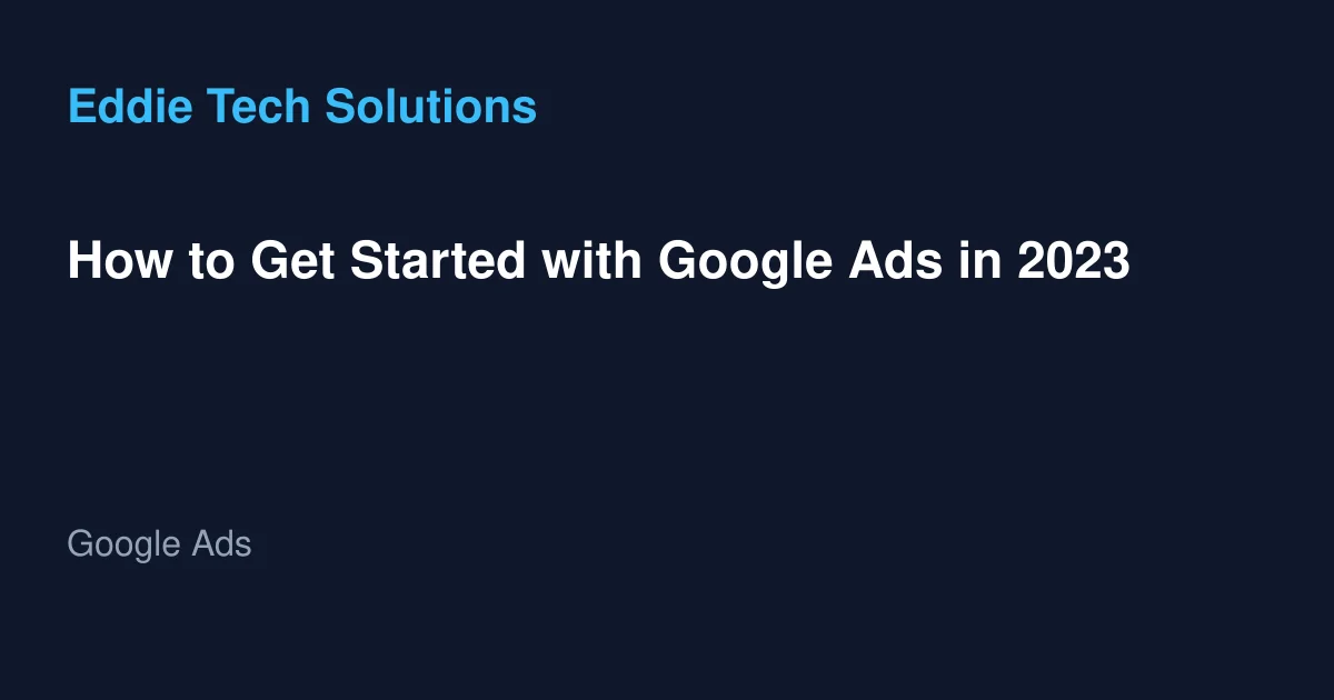 How to Get Started with Google Ads in 2023