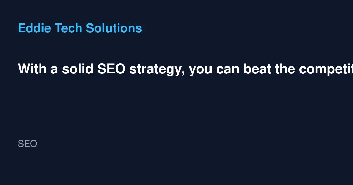 With a solid SEO strategy, you can beat the competition