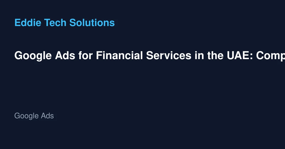 Google Ads for Financial Services in the UAE: Compliance Guide - Google Ads