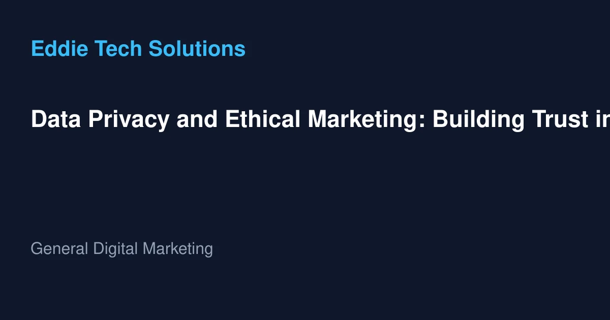Data Privacy and Ethical Marketing: Building Trust in 2025