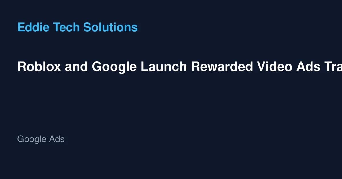 Roblox and Google Launch Rewarded Video Ads Transforming Immersive Advertising in Gaming