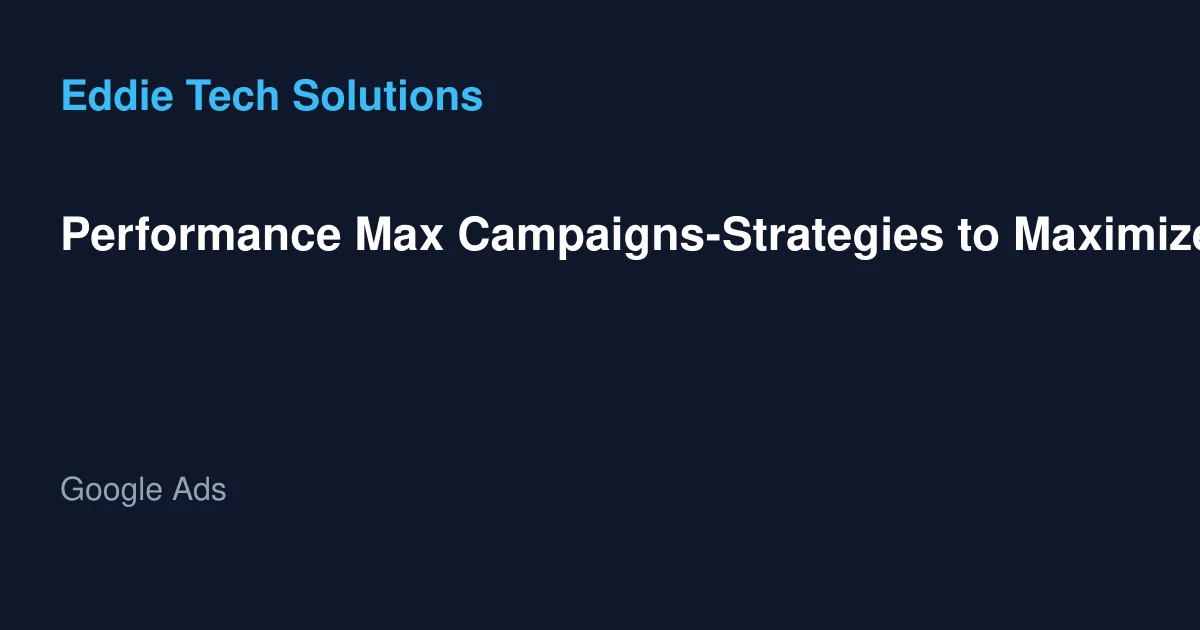 Performance Max Campaigns-Strategies to Maximize ROI in 2025