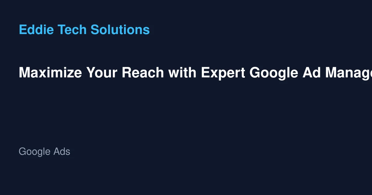 Maximize Your Reach with Expert Google Ad Management Services
