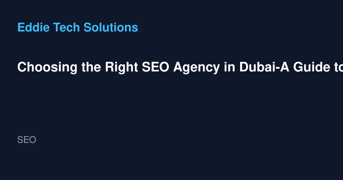 Choosing the Right SEO Agency in Dubai-A Guide to Top SEO Services and Strategies