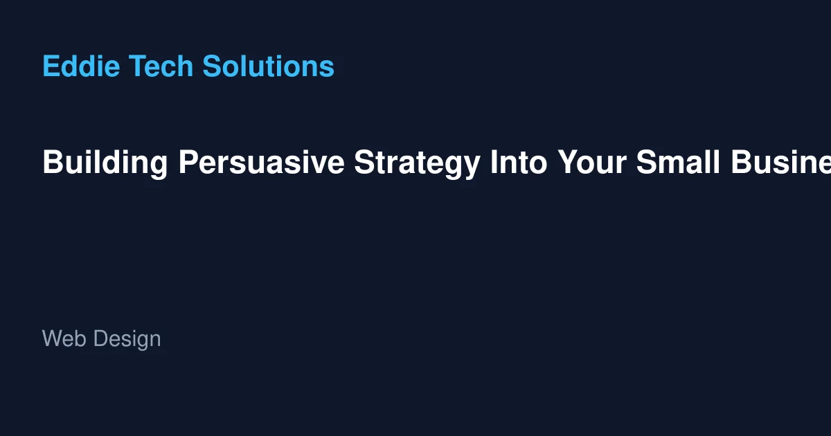Building Persuasive Strategy Into Your Small Business Web Design