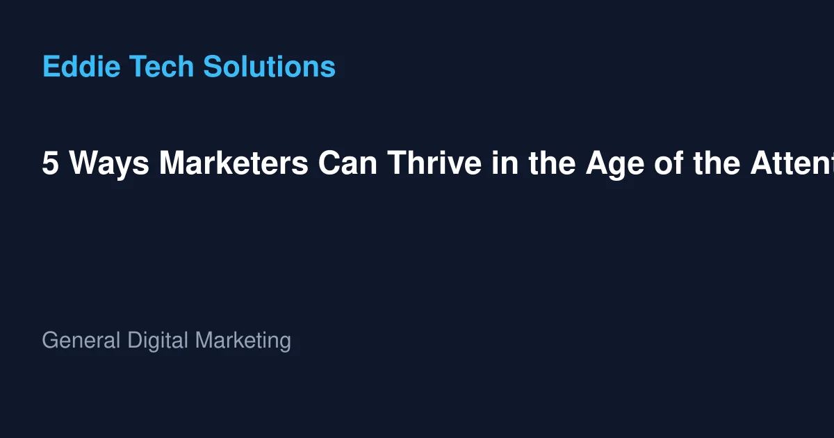 5 Ways Marketers Can Thrive in the Age of the Attention Recession