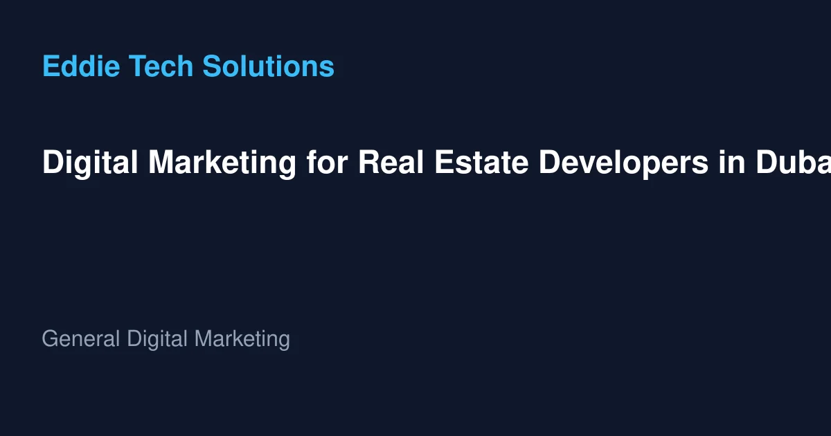 Digital Marketing for Real Estate Developers in Dubai - General Digital Marketing