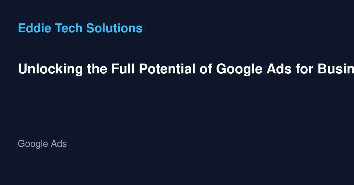 Unlocking the Full Potential of Google Ads for Businesses in Dubai with Eddie Marketing Solutions