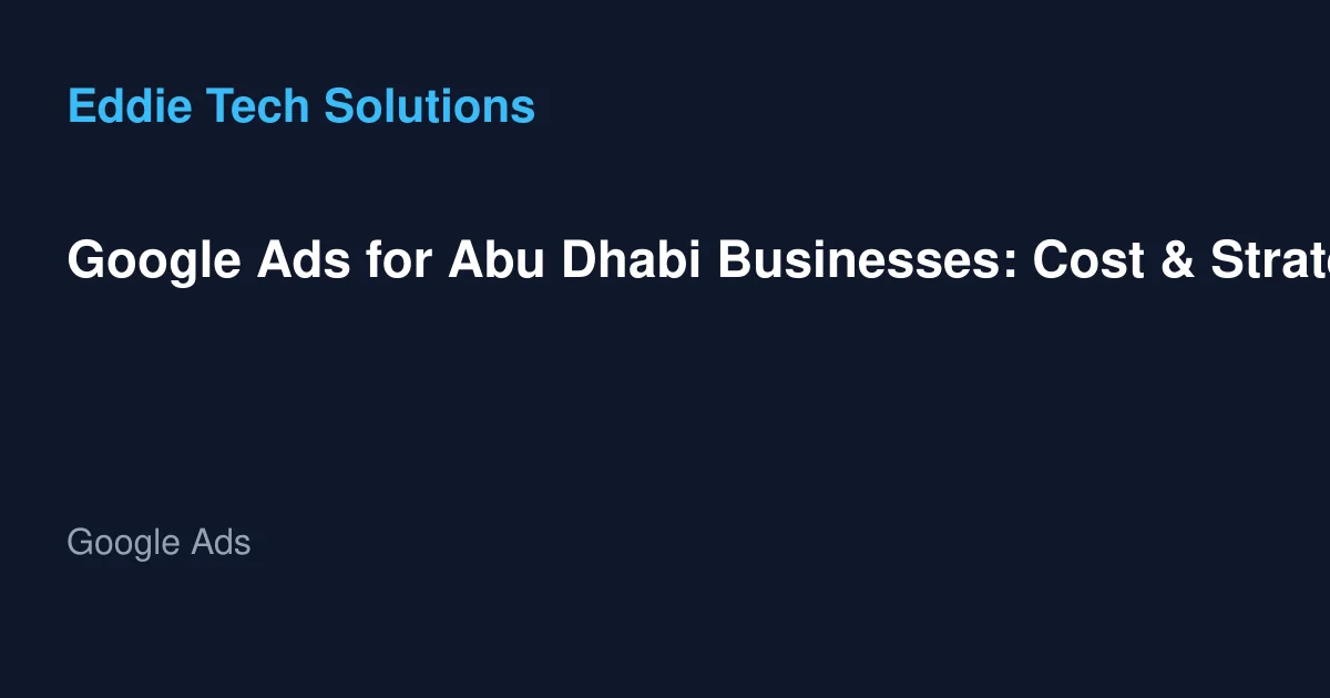 Google Ads for Abu Dhabi Businesses: Cost & Strategy - Google Ads