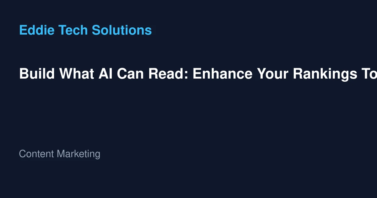 Build What AI Can Read: Enhance Your Rankings Today - Content Marketing