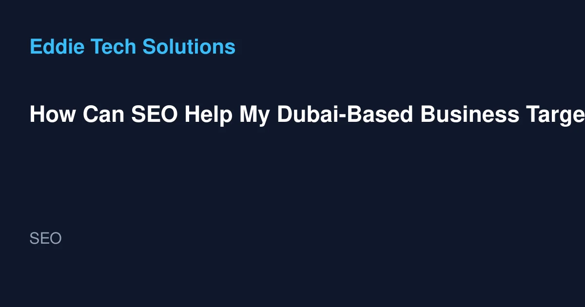 How Can SEO Help My Dubai-Based Business Target a Specific Audience?