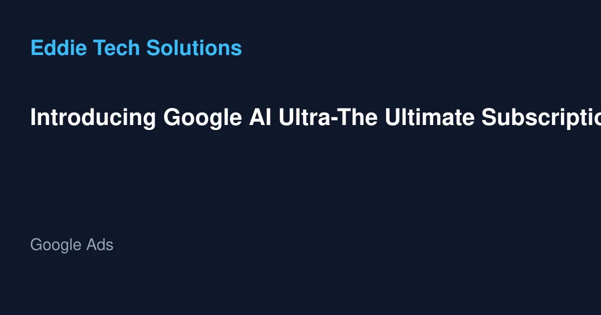Introducing Google AI Ultra-The Ultimate Subscription for Access to the Best of Google AI