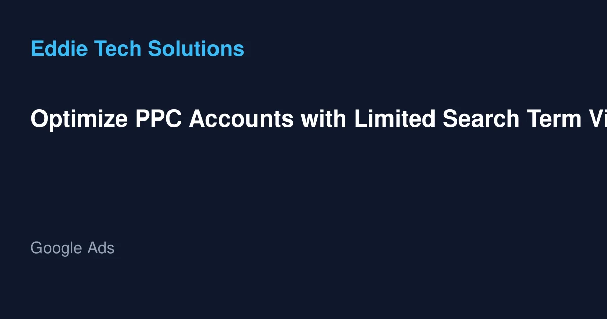 Optimize PPC Accounts with Limited Search Term Visibility - Google Ads