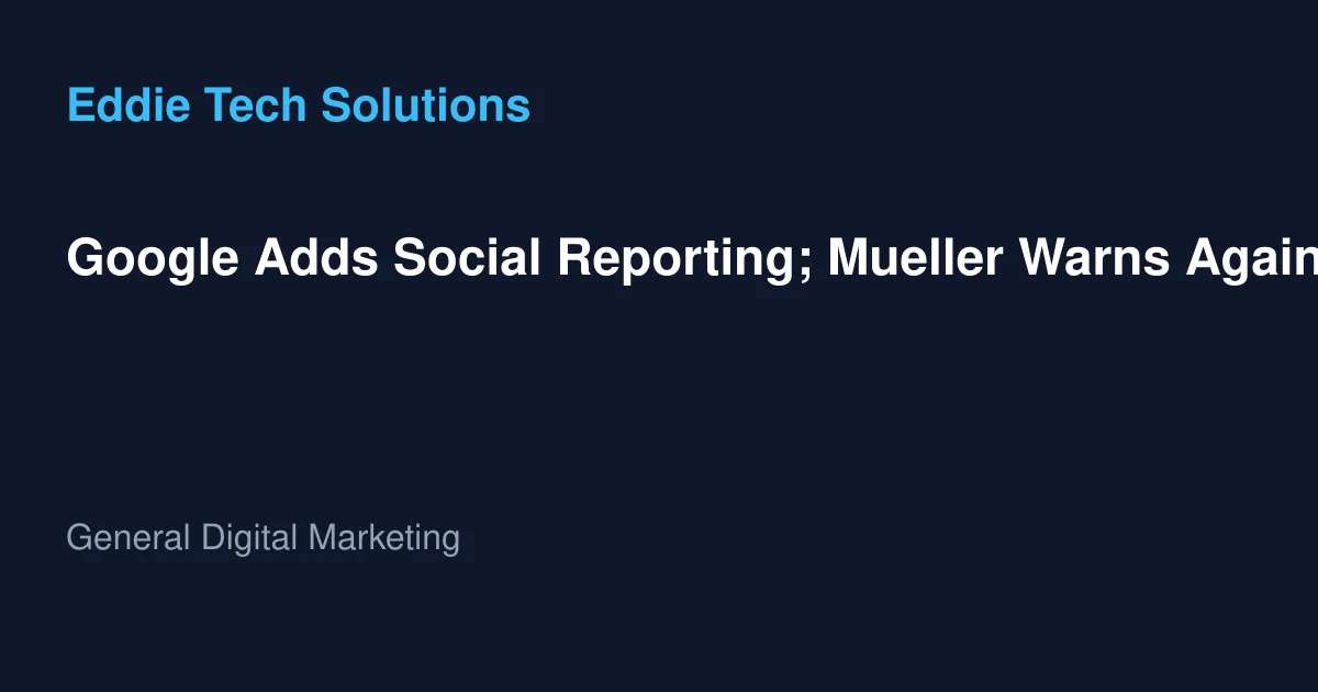Google Adds Social Reporting; Mueller Warns Against Markdown - General Digital Marketing